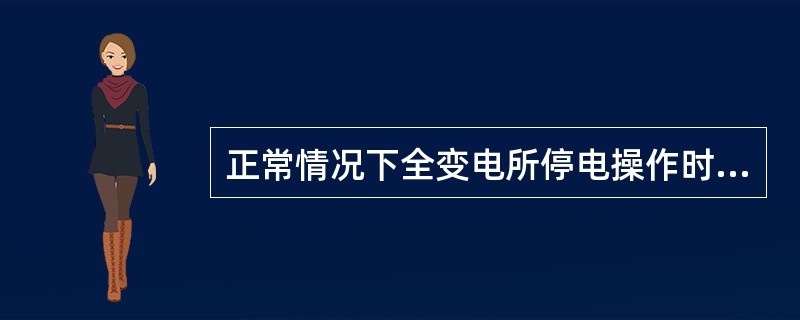 正常情况下全变电所停电操作时，应先拉开高压电容器支路断路器，再拉开其他各支路断路器。()