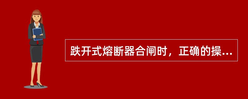 跌开式熔断器合闸时，正确的操作顺序是()。