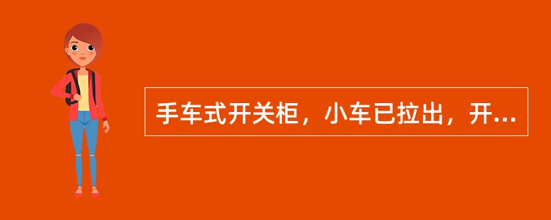 手车式开关柜，小车已拉出，开关断开，于本室内接地刀闸已闭合，称之为()状态。