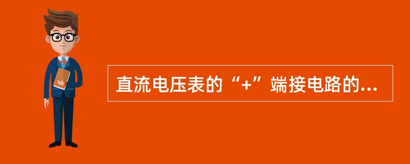 直流电压表的“+”端接电路的高电位点，“-”端接电路的低电位点。()