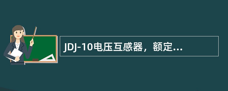 JDJ-10电压互感器，额定电压为10kV。()