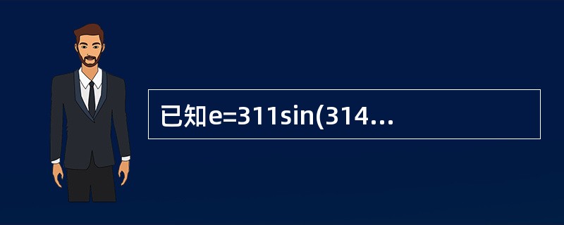 已知e=311sin(314t+5°)V，其相量E=()。
