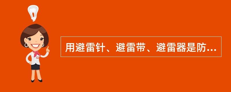 用避雷针、避雷带、避雷器是防止雷破坏建筑物的主要措施。()