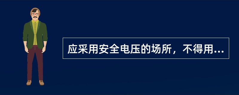 应采用安全电压的场所，不得用漏电保护器代替，如使用安全电压确有困难，须经企业安全管理部门批准，方可用漏电保护器作为补充保护.()