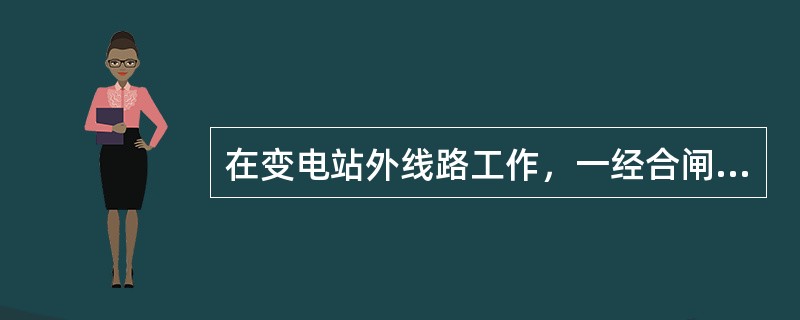 在变电站外线路工作，一经合闸即可送电到施工线路的线路开关和刀闸操作手柄上应悬挂()标示牌。