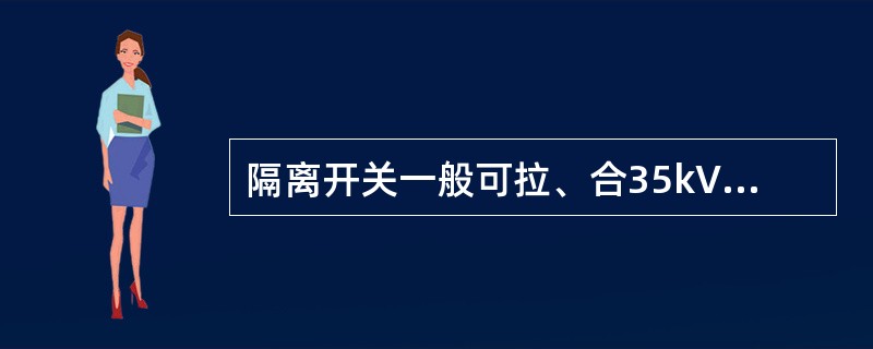 隔离开关一般可拉、合35kV长度为()及以下空载架空线路。