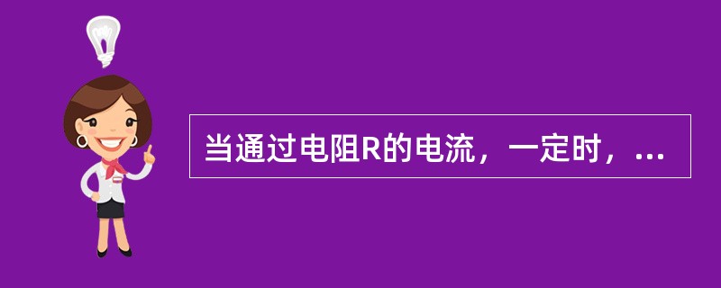 当通过电阻R的电流，一定时，电阻R消耗的电功率P与()成正比。