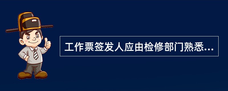 工作票签发人应由检修部门熟悉人员技术水平、熟悉设备情况、熟悉《电业安全工作规程》的()担任。