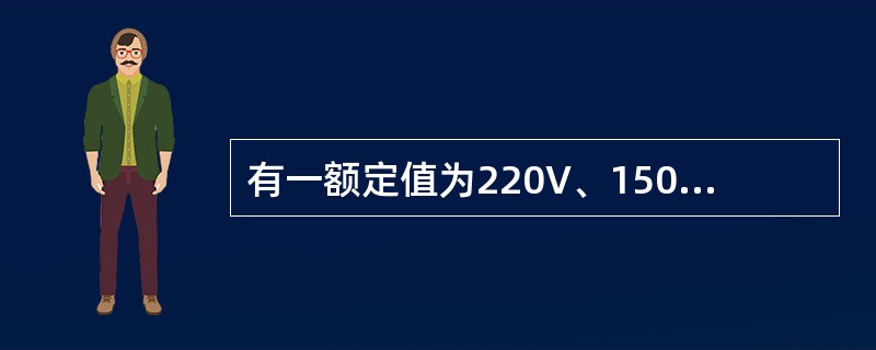 有一额定值为220V、1500W的电阻炉，接在220V的交流电源上，则电阻炉的电阻和通过它的电流各为()。