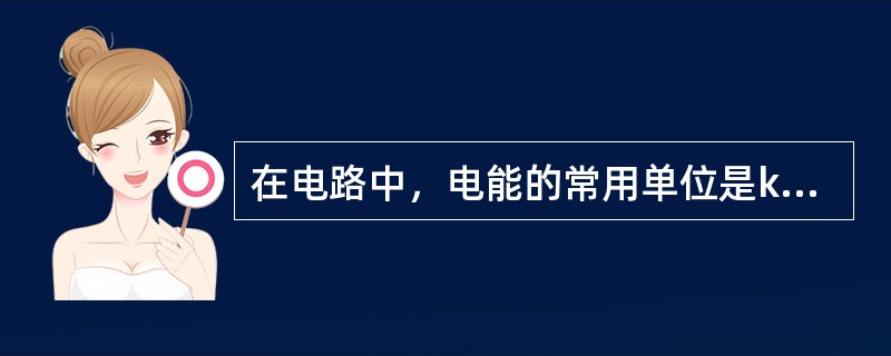 在电路中，电能的常用单位是kWh，1kWh的电能俗称为1度电。()