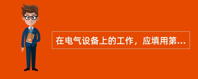 在电气设备上的工作，应填用第一种工作票的工作包括：()。