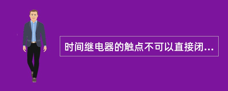 时间继电器的触点不可以直接闭合断路器的跳闸线圈回路。()