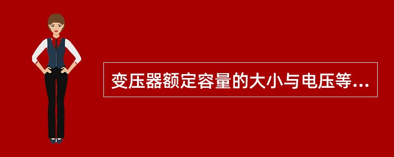 变压器额定容量的大小与电压等级也是密切相关的，电压低的容量较大，电压高的容量较小。()