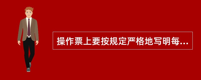 操作票上要按规定严格地写明每一步操作。操作票上()。