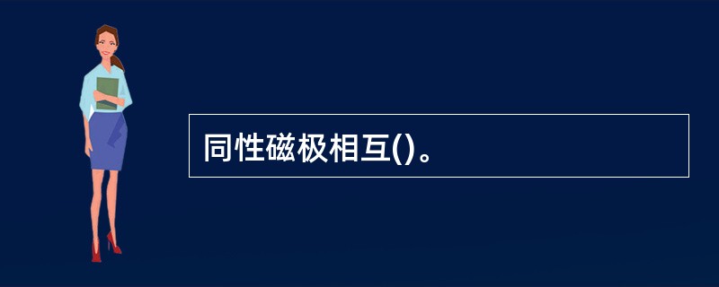 同性磁极相互()。