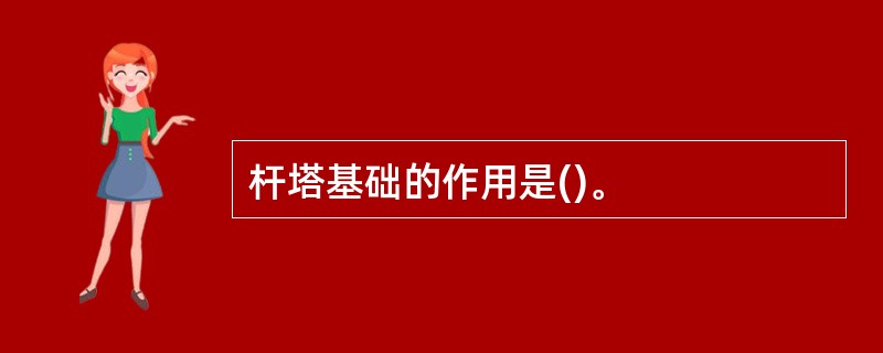 杆塔基础的作用是()。