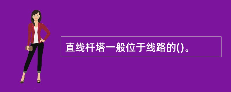 直线杆塔一般位于线路的()。