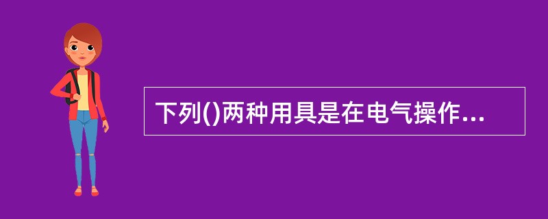 下列()两种用具是在电气操作中使用的辅助安全用具。