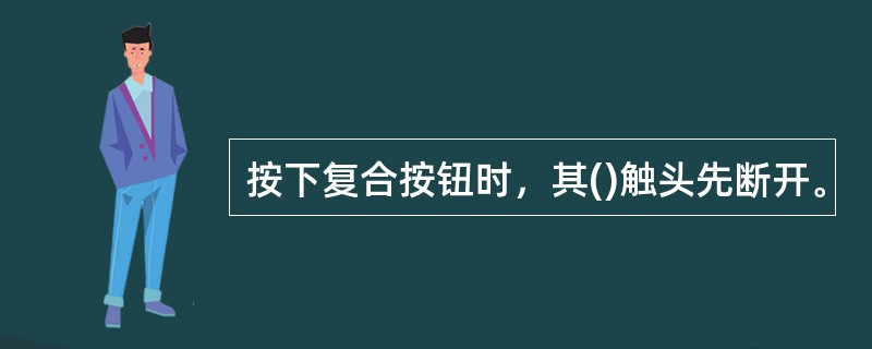 按下复合按钮时，其()触头先断开。