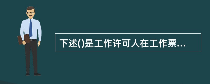 下述()是工作许可人在工作票制度执行中所负有的相关安全责任。