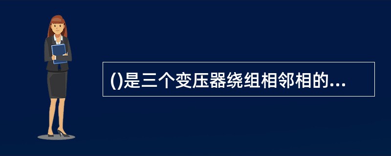 ()是三个变压器绕组相邻相的异名端串接成一个三角形的闭合回路，在每两相连接点上三角形顶点上分别引出三根线端，接电源或负载。