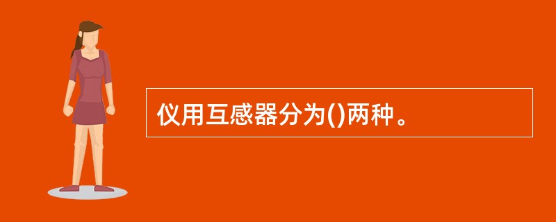 仪用互感器分为()两种。