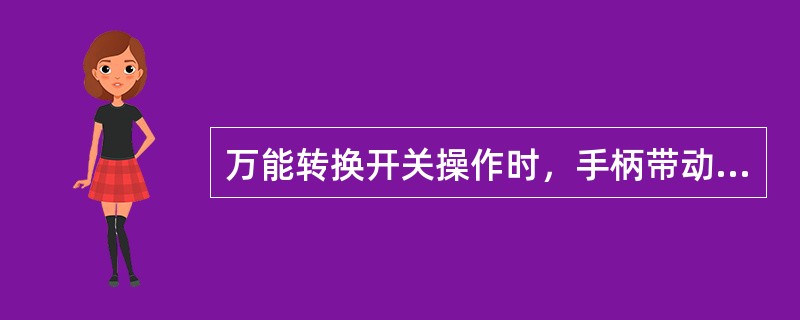 万能转换开关操作时，手柄带动转轴和凸轮一起旋转凸轮推动触头接通或断开。()