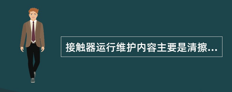 接触器运行维护内容主要是清擦灭弧罩和做传动试验。()
