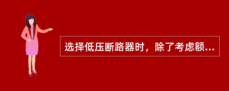 选择低压断路器时，除了考虑额定电压、额定电流、额定开断电流外，还应考虑能承受()的电动力效应和热效应。