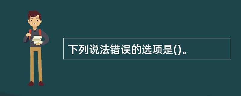 下列说法错误的选项是()。
