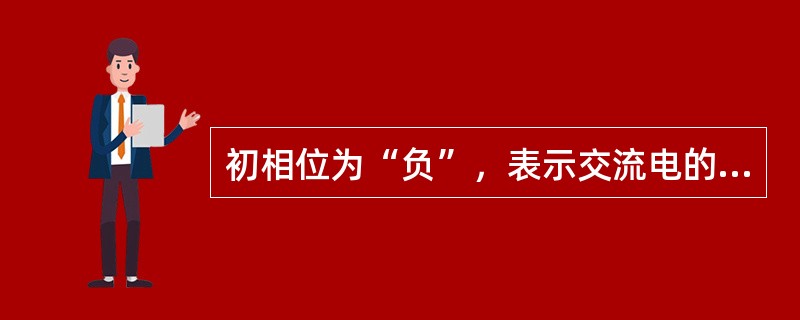 初相位为“负”，表示交流电的正弦波形的起始点在坐标原点O点的()。