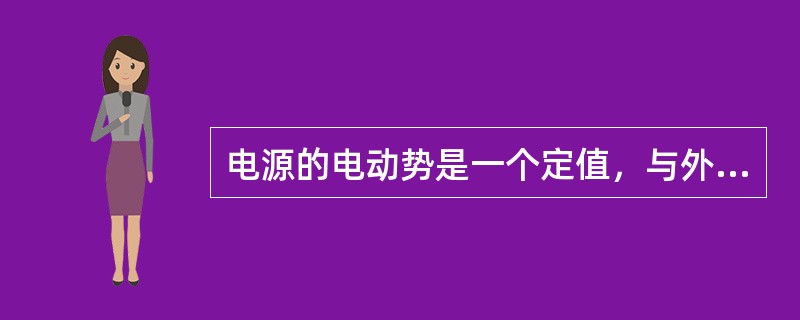 电源的电动势是一个定值，与外电路的负载大小无关。()