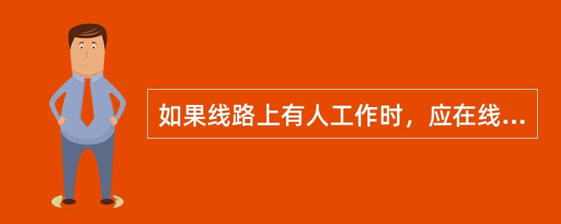 如果线路上有人工作时，应在线路断路器和隔离开关的操作手把上应悬挂()的标示牌。