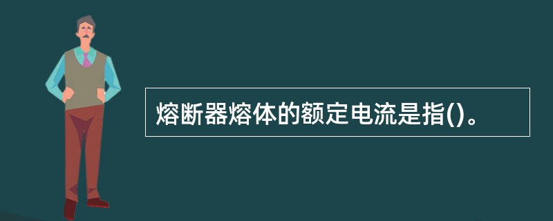 熔断器熔体的额定电流是指()。