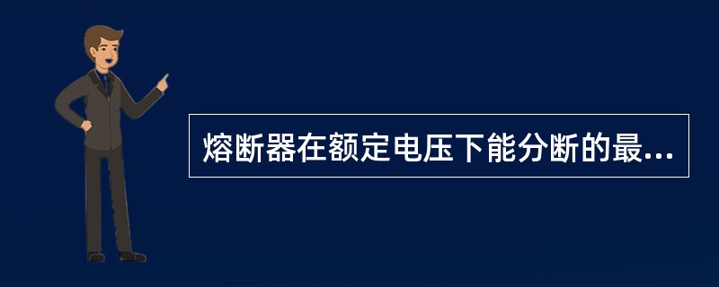 熔断器在额定电压下能分断的最大短路电流能力，取决于熔断器的()。