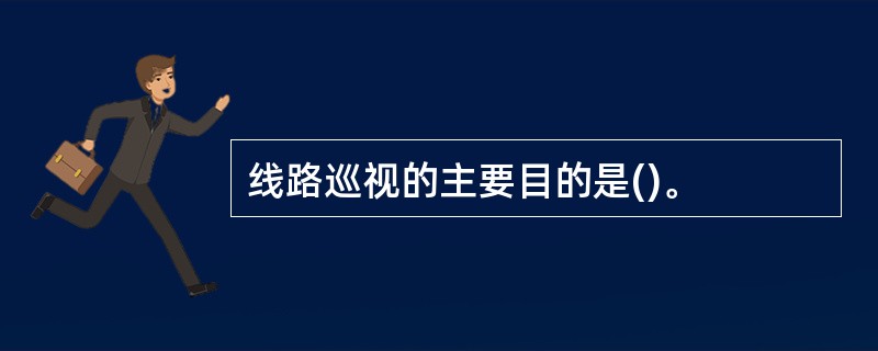 线路巡视的主要目的是()。