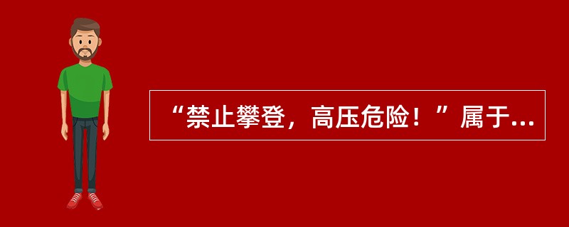 “禁止攀登，高压危险！”属于禁止类标示牌。()