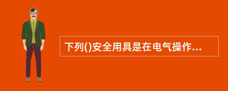 下列()安全用具是在电气操作中使用辅助安全用具