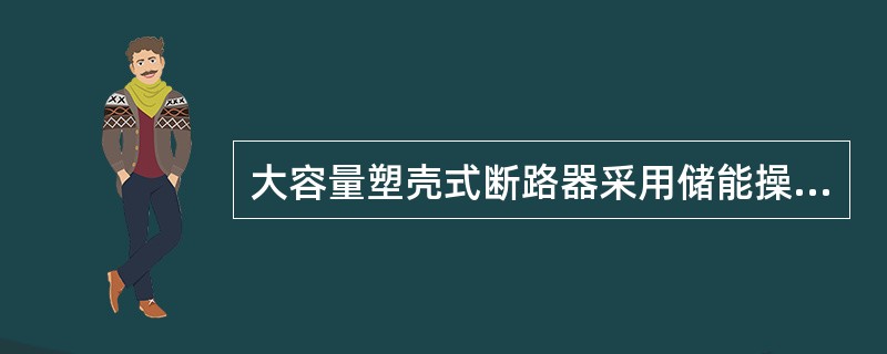 大容量塑壳式断路器采用储能操作，电动机操作或手动操作。()