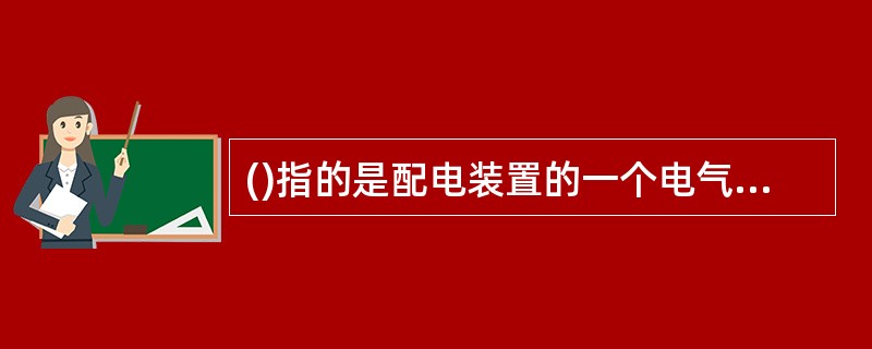 ()指的是配电装置的一个电气单元中，用隔离开关和其他电气作截然分开的部分。