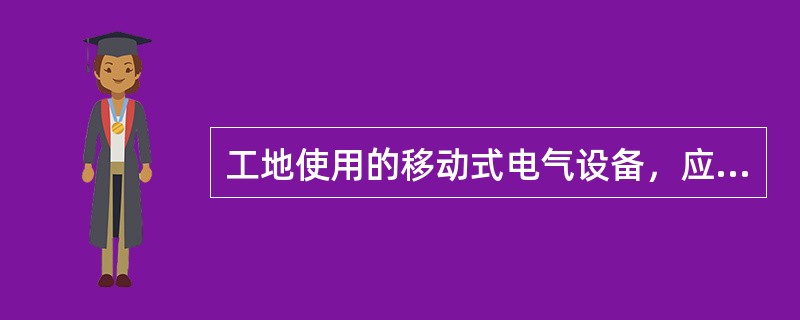 工地使用的移动式电气设备，应采用两级以上的漏电保护装置。()