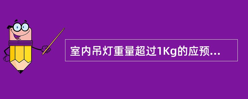 室内吊灯重量超过1Kg的应预埋吊钩，挂钩应能承受10倍灯具的重量。