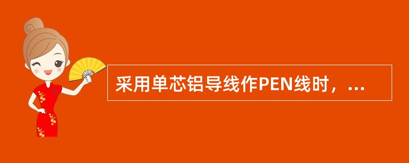 采用单芯铝导线作PEN线时，其截面积不应小于10m㎡。()