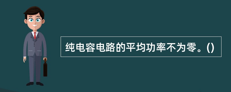 纯电容电路的平均功率不为零。()