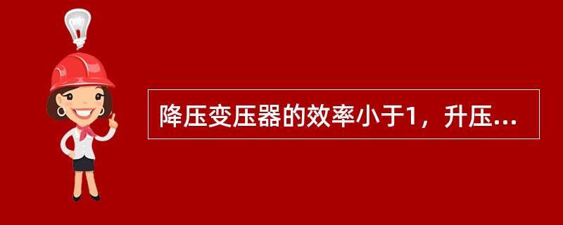 降压变压器的效率小于1，升压变压器的效率大于1。()