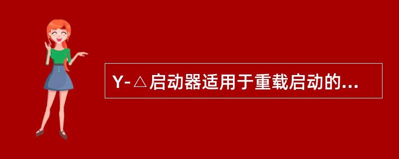 Y-△启动器适用于重载启动的电动机。()