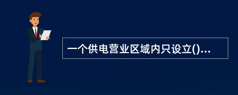 一个供电营业区域内只设立()供电营业机构。