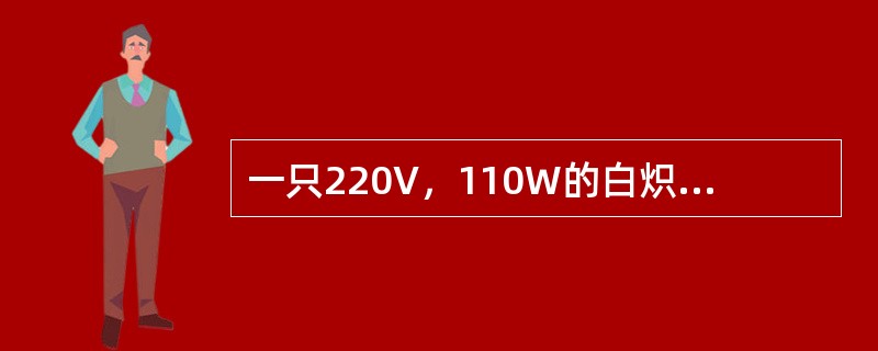 一只220V，110W的白炽灯，通电后其灯丝的电阻是()。