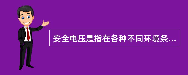 安全电压是指在各种不同环境条件下，人体接触到带电体后，各部分组织不发生任何损害的电压。