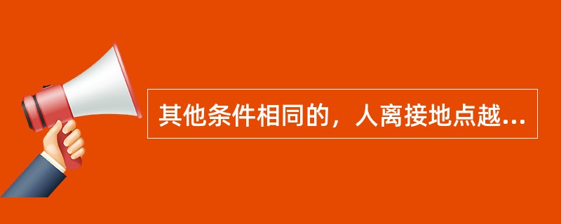 其他条件相同的，人离接地点越近时可能承受的()。